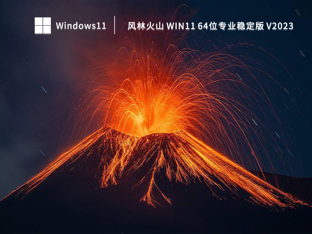 风林火山 Win11 64位专业稳定版中文版正式版_Win11 64位专业稳定版专业版下载