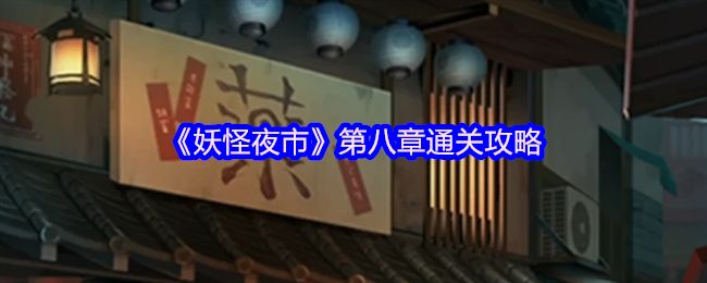 妖怪夜市第八章通关攻略 第8章怎么通过[多图]图片1