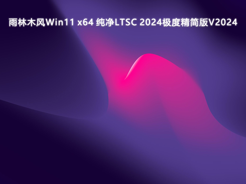 雨林木风Win11 x64 纯净LTSC 2024极度精简版简体中文版_Win11 x64 纯净LTSC 2024极度精简版最新版本