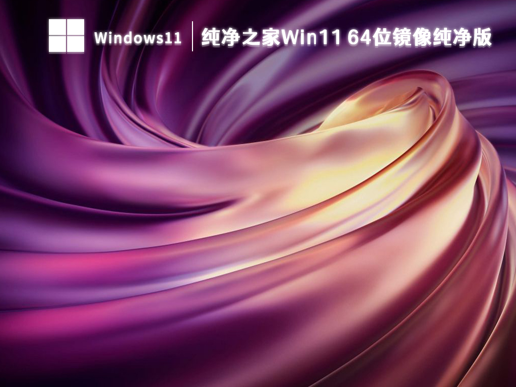纯净之家Win11 64位镜像纯净版中文正式版_纯净之家Win11 64位镜像纯净版最新版本