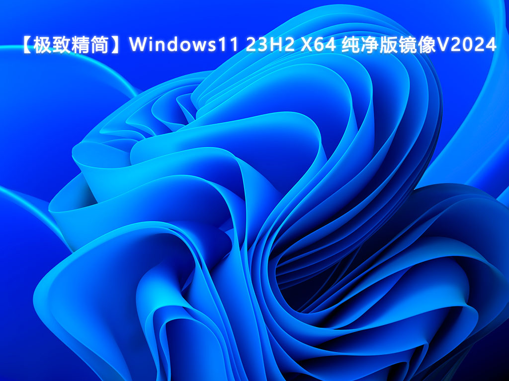【极致精简】Windows11 23H2 X64 纯净版镜像中文版完整版_Windows11 23H2 X64 纯净版镜像家庭版下载