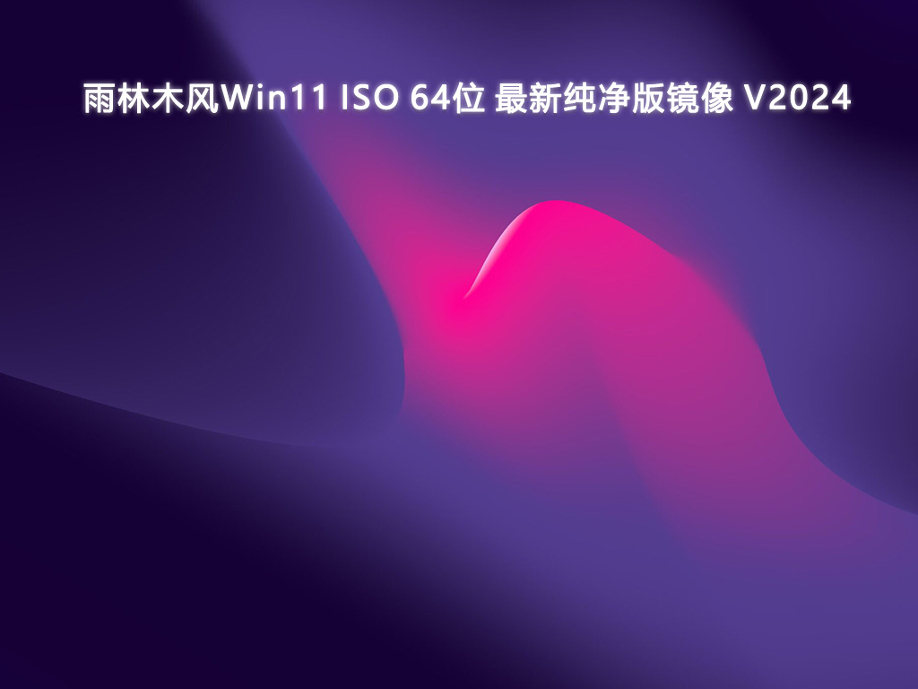 雨林木风Win11 ISO 64位 最新纯净版镜像 兼容各种硬件设备中文版_雨林木风Win11 ISO 64位 最新纯净版镜像 兼容各种硬件设备专业版最新版