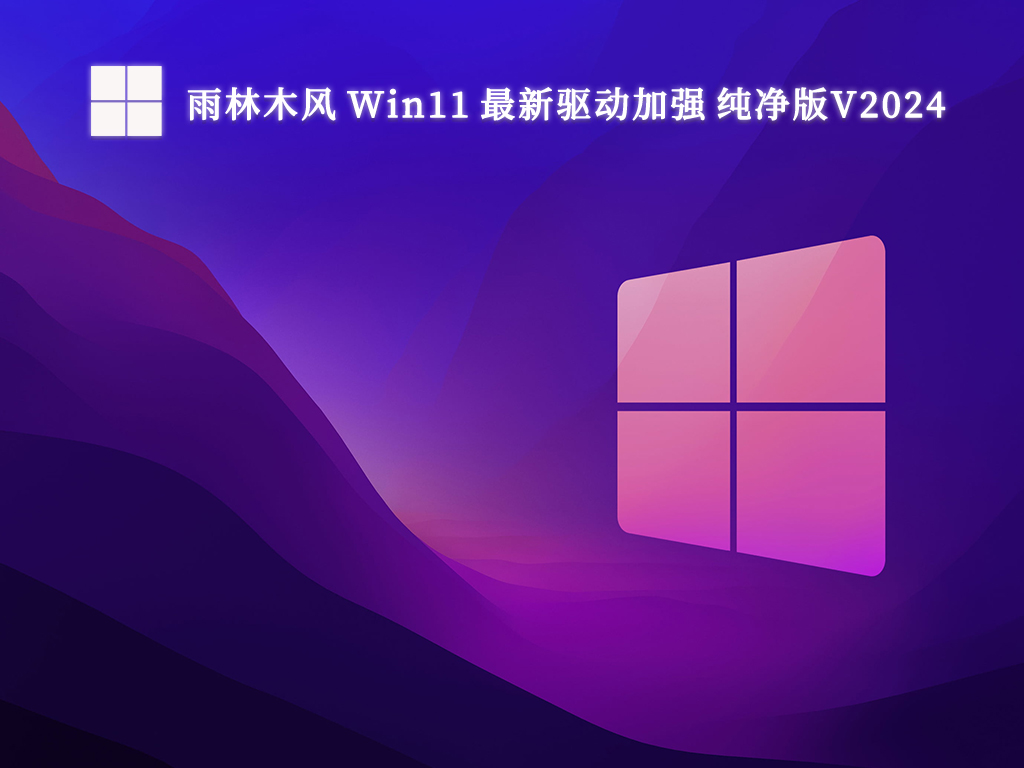 雨林木风 Win11 最新驱动加强 纯净版中文版完整版_雨林木风 Win11 最新驱动加强 纯净版最新版下载