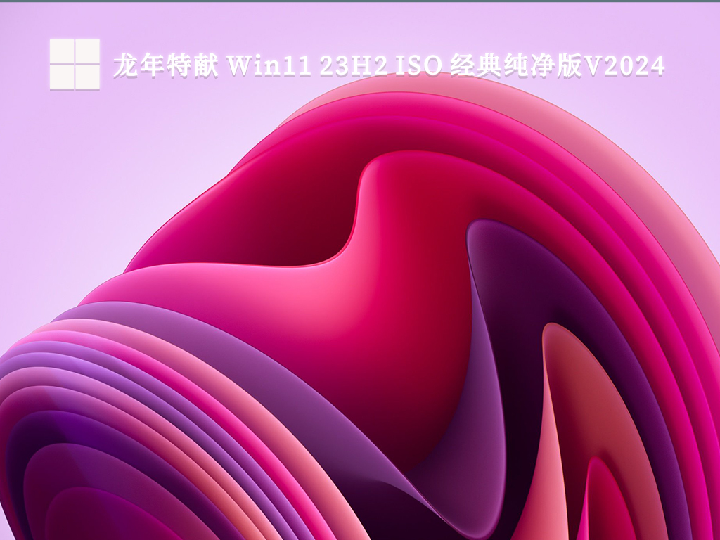 龙年特献 Win11 23H2 ISO 经典纯净版中文版完整版下载_龙年特献 Win11 23H2 ISO 经典纯净版最新版本