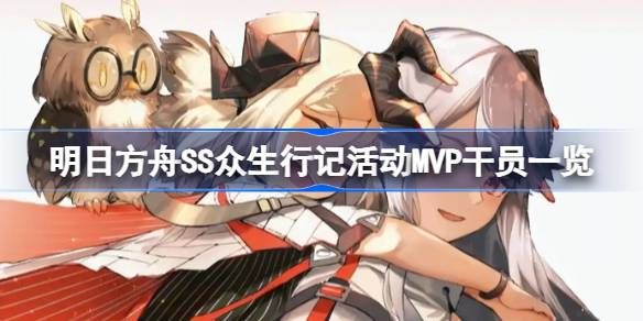 明日方舟SS众生行记干员有哪些 SS众生行记干员一览[多图]图片1